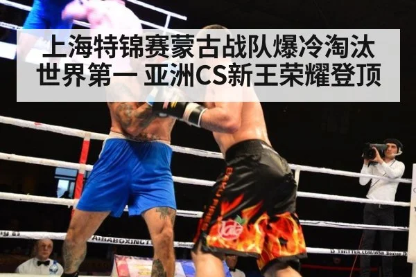 上海特锦赛蒙古战队爆冷淘汰世界第一 亚洲CS新王荣耀登顶